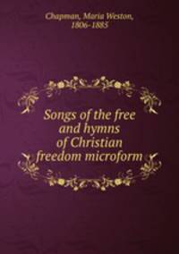 Songs of the free and hymns of Christian freedom microform