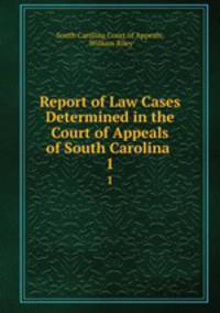 Report of Law Cases Determined in the Court of Appeals of South Carolina .. 1
