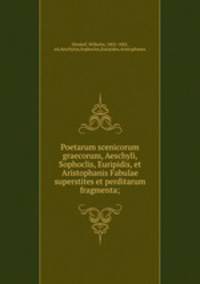 Poetarum scenicorum graecorum, Aeschyli, Sophoclis, Euripidis, et Aristophanis Fabulae superstites et perditarum fragmenta;