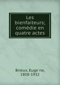 Les bienfaiteurs; comedie en quatre actes