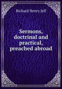 Sermons, doctrinal and practical, preached abroad