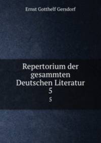 Repertorium der gesammten Deutschen Literatur. 5