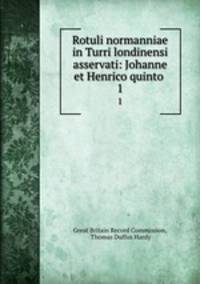Rotuli normanniae in Turri londinensi asservati: Johanne et Henrico quinto .. 1