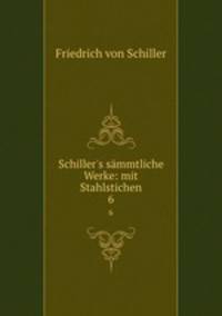 Schiller`s smmtliche Werke: mit Stahlstichen. 6