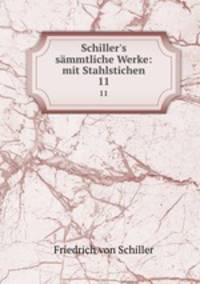 Schiller`s smmtliche Werke: mit Stahlstichen. 11