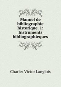 Manuel de bibliographie historique. 1: Instruments bibliographieques