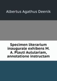 Specimen literarium inaugurale exhibens M. A. Plauti Aululariam, annotatione instructam