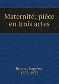 Maternite; piece en trois actes