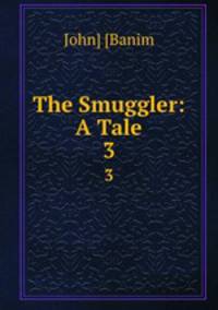 The Smuggler: A Tale. 3