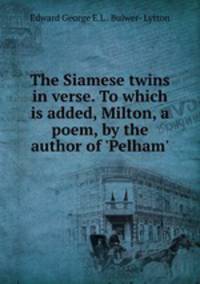 The Siamese twins in verse. To which is added, Milton, a poem, by the author of 