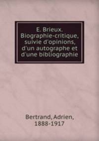 E. Brieux. Biographie-critique, suivie d