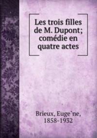 Les trois filles de M. Dupont; comedie en quatre actes