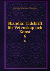 Skandia: Tidskrift fr Vetenskap och Konst. 6