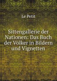 Sittengallerie der Nationen: Das Buch der Volker in Bildern und Vignetten
