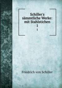 Schiller`s smmtliche Werke: mit Stahlstichen. 1