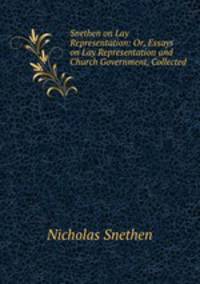 Snethen on Lay Representation: Or, Essays on Lay Representation and Church Government, Collected .