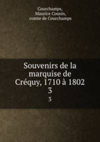 Souvenirs de la marquise de Crequy, 1710 a 1802