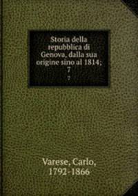 Storia della repubblica di Genova, dalla sua origine sino al 1814;. 7