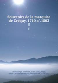 Souvenirs de la marquise de Crequy. 1710 a.1802. 5