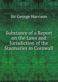 Substance of a Report on the Laws and Jurisdiction of the Stannaries in Cornwall
