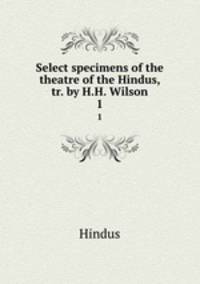 Select specimens of the theatre of the Hindus, tr. by H.H. Wilson. 1