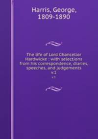 The life of Lord Chancellor Hardwicke : with selections from his correspondence, diaries, speeches, and judgements. v.1