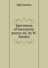 Specimens of macaronic poetry ed. by W. Sandys