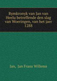 Rymkronyk van Jan van Heelu betreffende den slag van Woeringen, van het jaer 1288