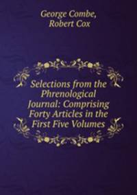 Selections from the Phrenological Journal: Comprising Forty Articles in the First Five Volumes