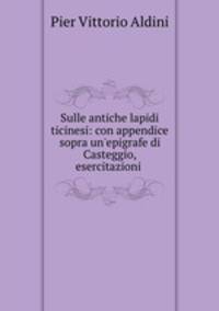 Sulle antiche lapidi ticinesi: con appendice sopra un