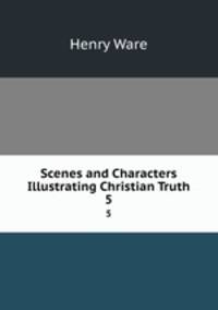 Scenes and Characters Illustrating Christian Truth. 5