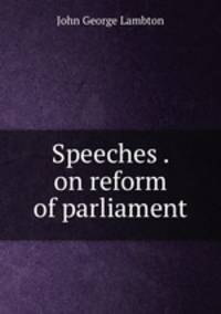 Speeches . on reform of parliament