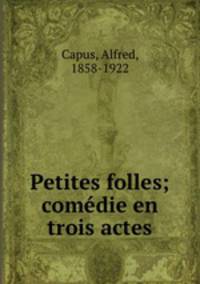 Petites folles; comedie en trois actes
