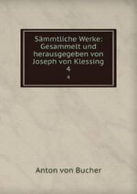 Smmtliche Werke: Gesammelt und herausgegeben von Joseph von Klessing. 4
