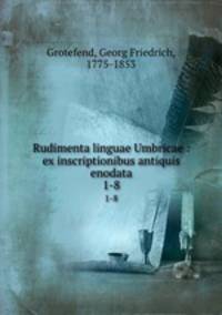 Rudimenta linguae Umbricae : ex inscriptionibus antiquis enodata. 1-8