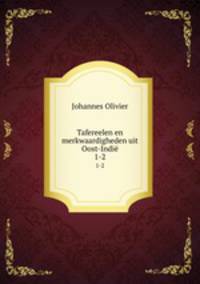 Tafereelen en merkwaardigheden uit Oost-Indi. 1-2