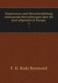 Staatswesen und Menschenbildung umfassende Betrachtungen ber die jetzt allgemein in Europa .. 1