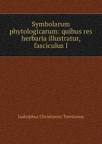 Symbolarum phytologicarum: quibus res herbaria illustratur, fasciculus I