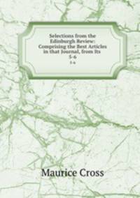 Selections from the Edinburgh Review: Comprising the Best Articles in that Journal, from Its .. 5-6