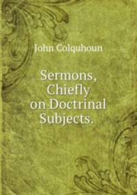Sermons, Chiefly on Doctrinal Subjects. .