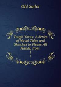 Tough Yarns: A Series of Naval Tales and Sketches to Please All Hands, from .. 1