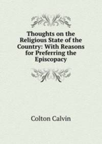 Thoughts on the Religious State of the Country: With Reasons for Preferring the Episcopacy