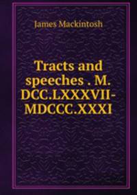 Tracts and speeches . M.DCC.LXXXVII-MDCCC.XXXI.