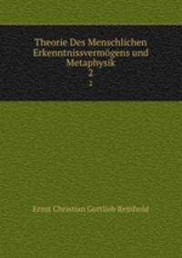 Theorie Des Menschlichen Erkenntnissvermgens und Metaphysik. 2