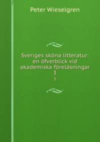 Sveriges skona litteratur: en ofverblick vid akademiska forelasningar