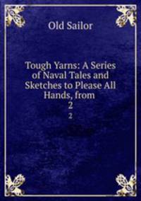 Tough Yarns: A Series of Naval Tales and Sketches to Please All Hands, from .. 2
