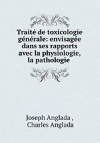 Traite de toxicologie generale: envisagee dans ses rapports avec la physiologie, la pathologie .