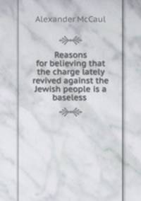 Reasons for believing that the charge lately revived against the Jewish people is a baseless .