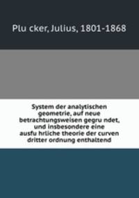 System der analytischen geometrie, auf neue betrachtungsweisen gegru?ndet, und insbesondere eine ausfu?hrliche theorie der curven dritter ordnung enthaltend