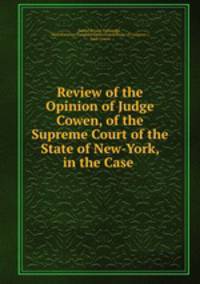 Review of the Opinion of Judge Cowen, of the Supreme Court of the State of New-York, in the Case .